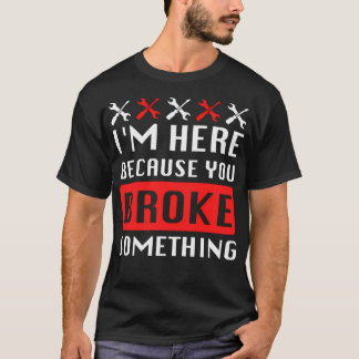 Camiseta Estou Aqui Porque Você Quebrou Algo