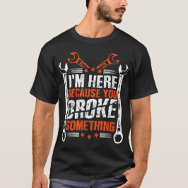 Camiseta Estou aqui porque você quebrou algo 1
