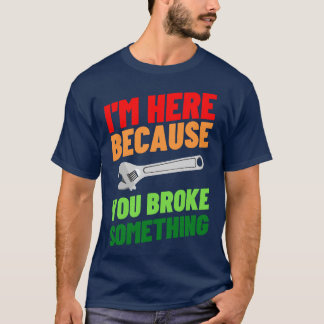 Camiseta Estou Aqui Porque Você Quebrou Algo 41