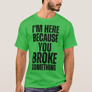 Camiseta Estou Aqui Porque Você Quebrou Algo 8