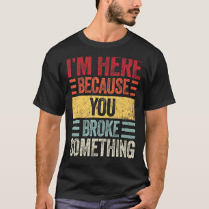 Camiseta Estou aqui porque você quebrou algo bonito