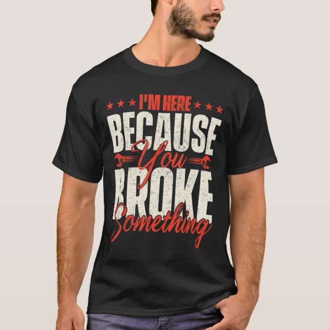 Camiseta Estou aqui, porque você quebrou algo de homem-home (Frente)