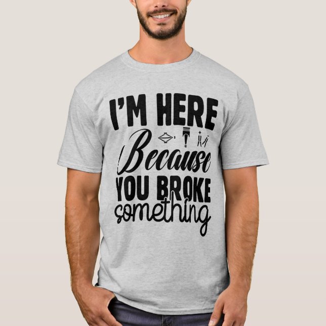 Camiseta Estou aqui porque você quebrou algo divertido (Frente)