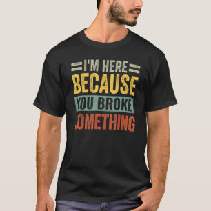 Camiseta Estou aqui porque você quebrou algo dizendo Mecan