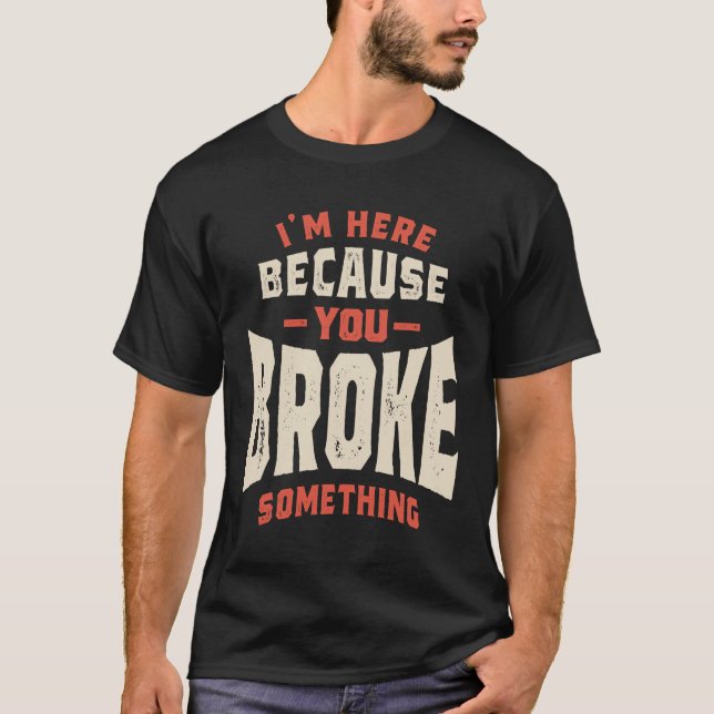 Camiseta Estou aqui porque você quebrou algo engraçado. (Frente)