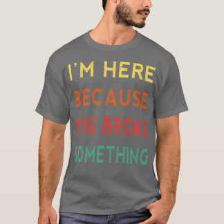 Camiseta Estou Aqui Porque Você Quebrou Algo Engraçado.