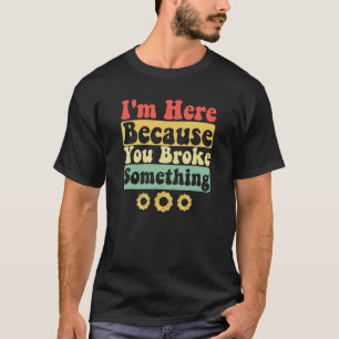Camiseta Estou aqui porque você quebrou algo engraçado dize