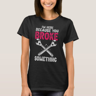 Camiseta Estou aqui porque você quebrou algo engraçado Meca