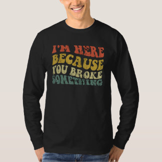 Camiseta Estou aqui porque você quebrou algo engraçado Meca