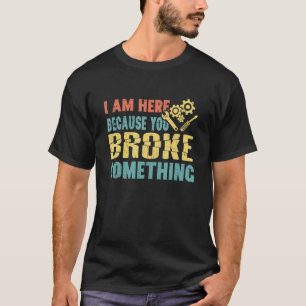 Camiseta Estou aqui porque você quebrou algo engraçado Meca