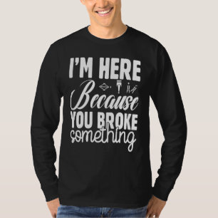 Camiseta Estou Aqui Porque Você Quebrou Algo Engraçado Meca