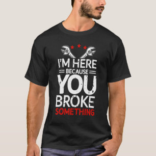 Camiseta Estou aqui porque você quebrou algo engraçado Meca