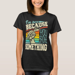 Camiseta Estou aqui porque você quebrou algo engraçado Meca