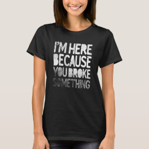 Camiseta Estou aqui porque você quebrou algo engraçado Piad