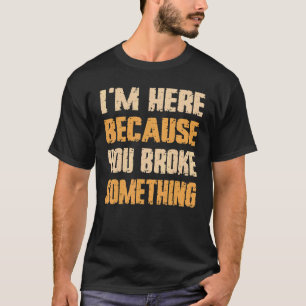 Camiseta Estou aqui porque você quebrou algo mecânico