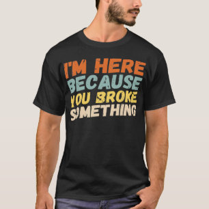 Camiseta Estou Aqui Porque Você Quebrou Algo Mecânico.