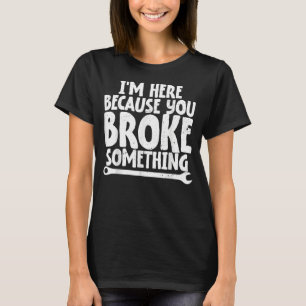 Camiseta Estou aqui porque você quebrou algo mecânico