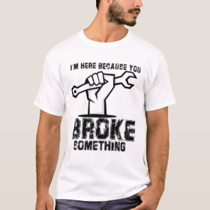 Camiseta Estou aqui porque você quebrou algo mecânico