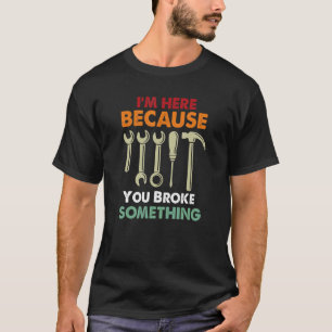 Camiseta Estou aqui porque você quebrou algo mecânico