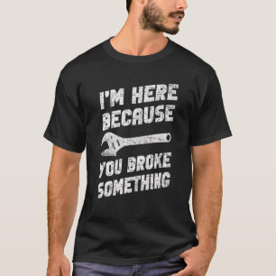 Camiseta Estou aqui porque você quebrou algo mecânico