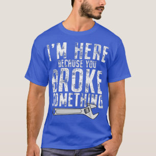 Camiseta Estou aqui porque você quebrou algo mecânico
