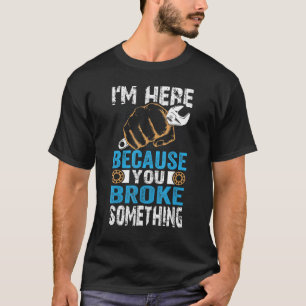 Camiseta Estou aqui porque você quebrou algo mecânico 3