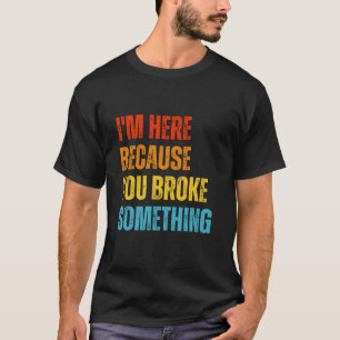Camiseta Estou Aqui Porque Você Quebrou Algo Mecânico Engra