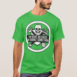 Camiseta Estou aqui porque você quebrou algo mecânico engra