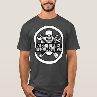 Camiseta Estou aqui porque você quebrou algo mecânico engra
