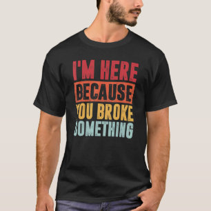Camiseta Estou aqui porque você quebrou algo para