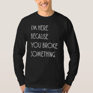 Camiseta Estou aqui porque você quebrou algo sarcástico