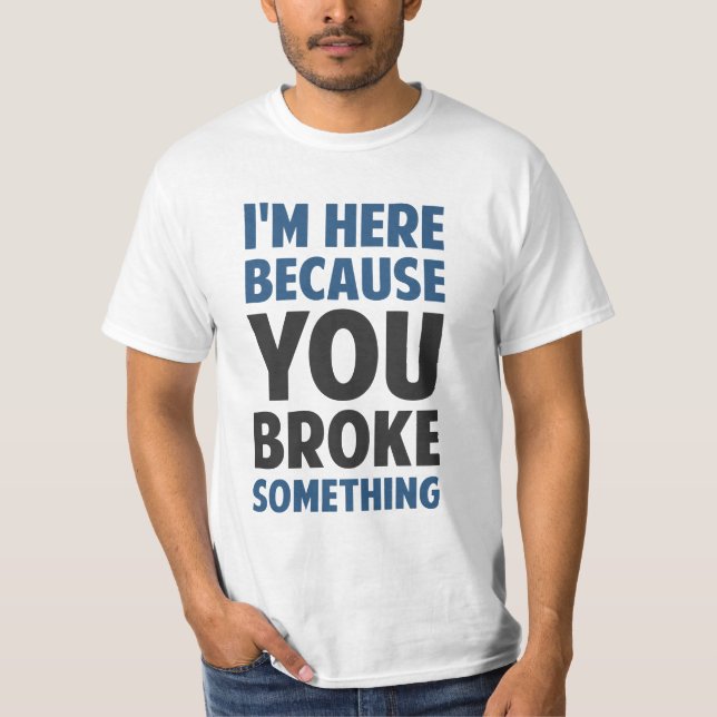 Camiseta Estou aqui porque você quebrou alguma coisa (Frente)
