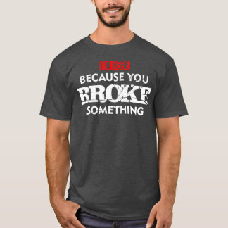 Camiseta Estou Aqui Porque Você Quebrou Alguma Coisa De Man