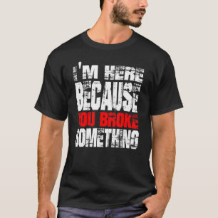 Camiseta Estou aqui porque você quebrou alguma coisa. Supor