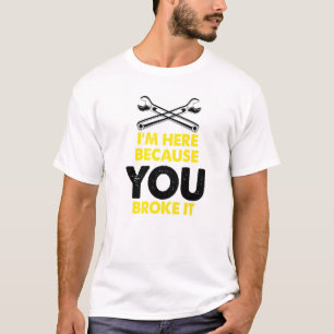 Camiseta Estou Aqui Porque Você Quebrou O Trabalho De Manut