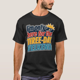 Camiseta Estou Aqui Somente Pelo Fim de Semana do Dia do Tr