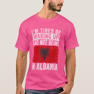 Camiseta Estou cansado de acordar e não estar na Albânia