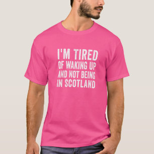 Camiseta Estou cansado de acordar e não estar na Escócia