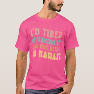 Camiseta Estou cansado de acordar e não estar no Havaí