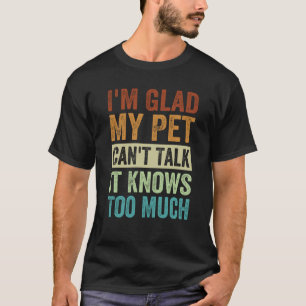 Camiseta Estou feliz que meu animal de estimação não possa