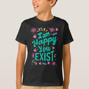 Camiseta Estou feliz que você exista
