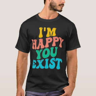 CAMISETA ESTOU FELIZ QUE VOCÊ EXISTE