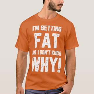 Camiseta Estou Ficando Gordo E Não Sei Por Que