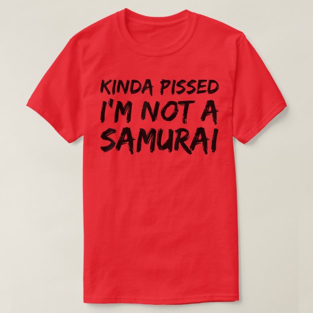 Camiseta Estou meio chateado que não sou um Samurai (2) (Frente do Design)