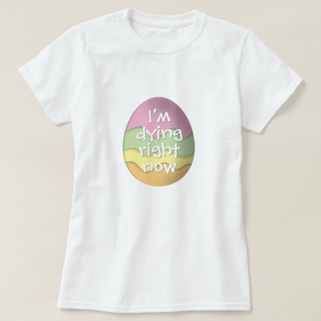 Camiseta Estou morrendo agora Ovos de Páscoa (Frente do Design)