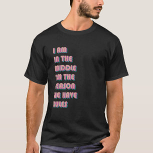 Camiseta Estou no meio, sou a razão pela qual temos regras