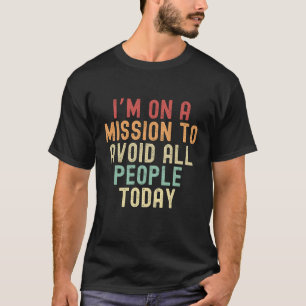 Camiseta Estou numa missão para evitar todas as pessoas hoj