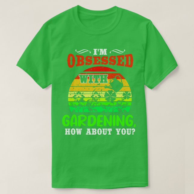 Camiseta Estou Obcecado Com O Jardinagem E Você? (Frente do Design)