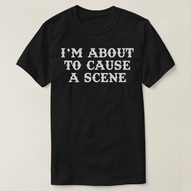 Camiseta Estou Prestes A Causar Uma Cena 2 (Frente do Design)