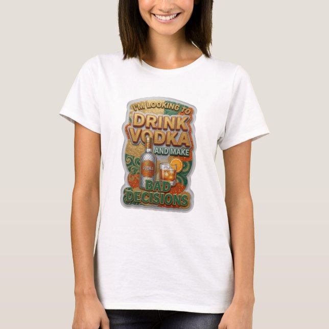 CAMISETA ESTOU PROCURANDO BEBER VODCA E TOMAR DECISÕES RUIN (Frente)